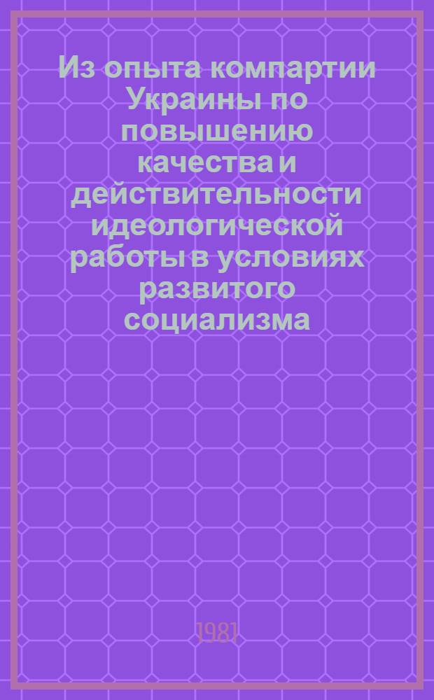 Из опыта компартии Украины по повышению качества и действительности идеологической работы в условиях развитого социализма : Сб. статей