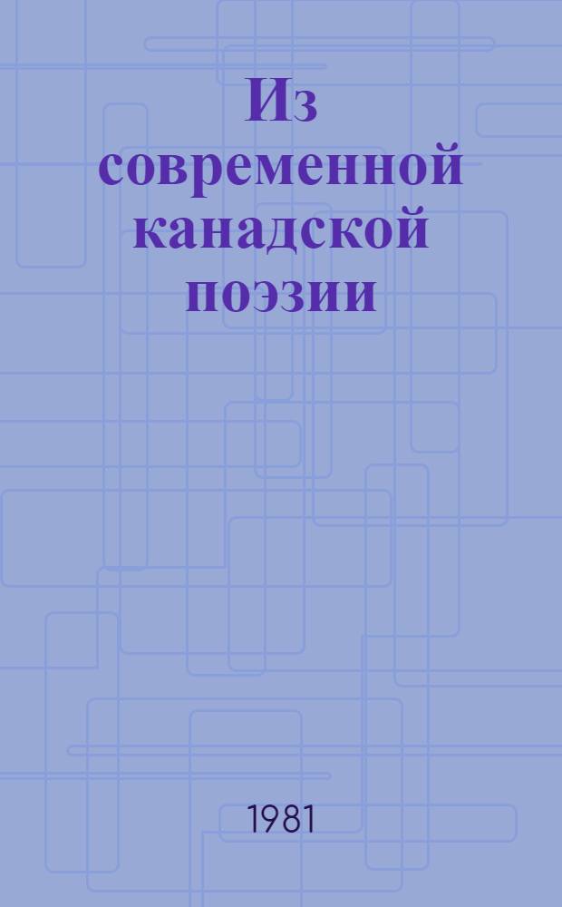 Из современной канадской поэзии : Сборник : Пер. с англ. и фр