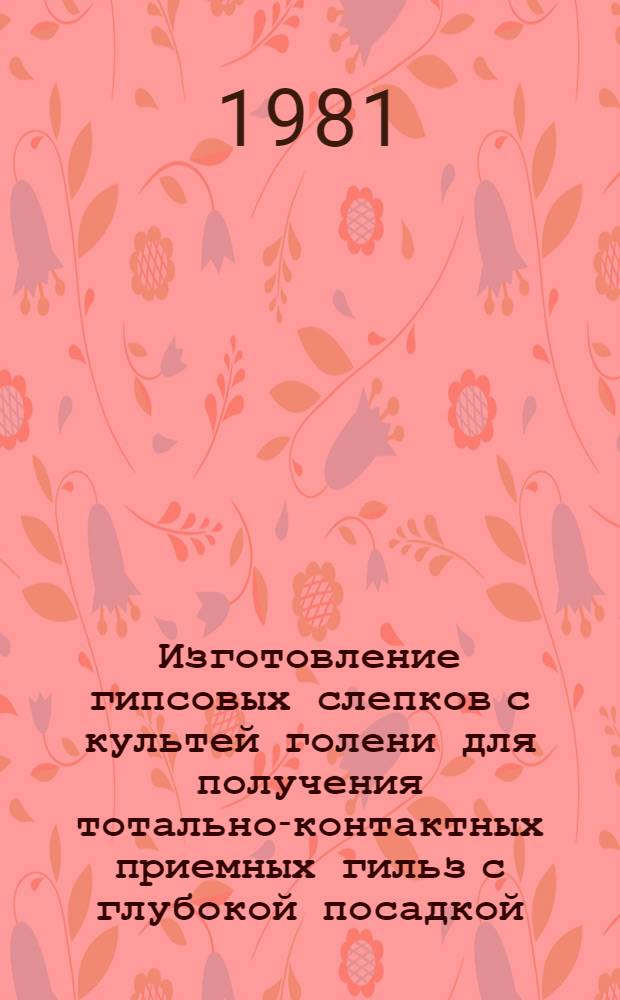 Изготовление гипсовых слепков с культей голени для получения тотально-контактных приемных гильз с глубокой посадкой : Метод. рекомендации