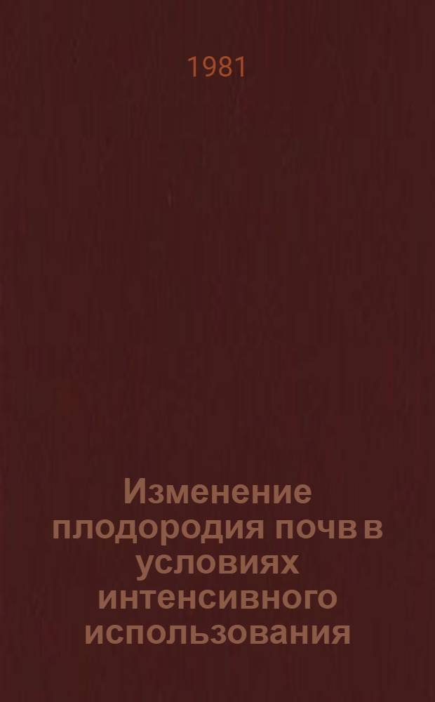 Изменение плодородия почв в условиях интенсивного использования : (Сб. науч. тр.)