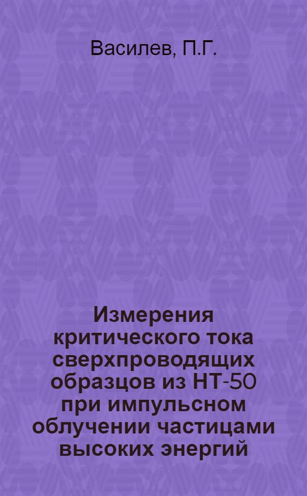 Измерения критического тока сверхпроводящих образцов из НТ-50 при импульсном облучении частицами высоких энергий : Докл.