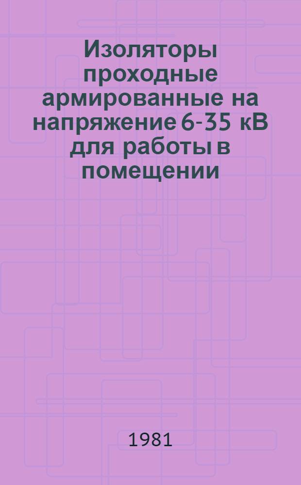 Изоляторы проходные армированные на напряжение 6-35 кВ для работы в помещении : Каталог : (Взамен 20.02.06-74)