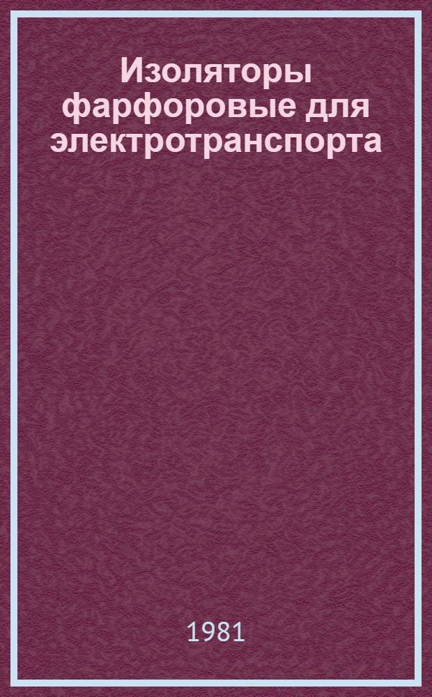 Изоляторы фарфоровые для электротранспорта : Каталог : Взамен 20.03.06-70