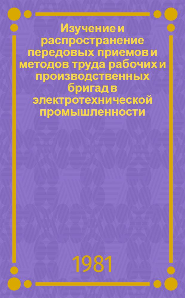 Изучение и распространение передовых приемов и методов труда рабочих и производственных бригад в электротехнической промышленности : Рекомендации