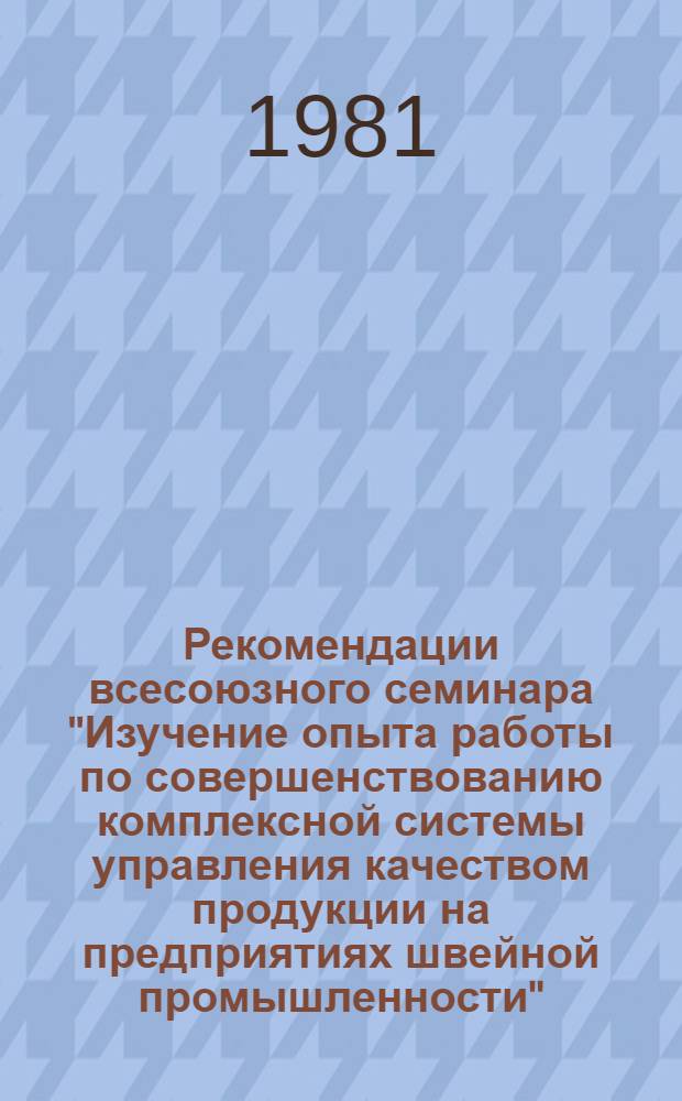 Рекомендации всесоюзного семинара "Изучение опыта работы по совершенствованию комплексной системы управления качеством продукции на предприятиях швейной промышленности", Тирасполь, 23-24 сентября 1980 г.
