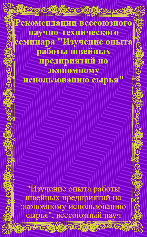 Рекомендации всесоюзного научно-технического семинара "Изучение опыта работы швейных предприятий по экономному использованию сырья", Витебск, 27-28 октября 1981 г.