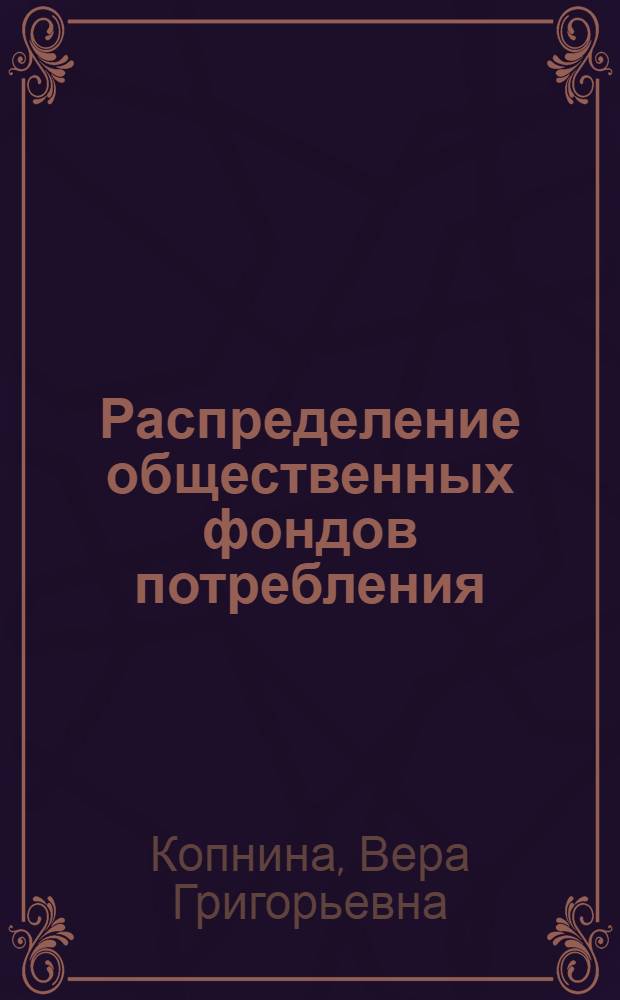 Распределение общественных фондов потребления : (Методология анализа, прогнозирования и планирования) : Автореф. дис. на соиск. учен. степ. к. э. н