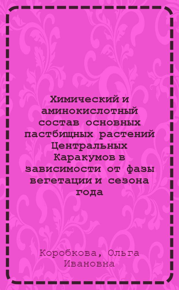 Химический и аминокислотный состав основных пастбищных растений Центральных Каракумов в зависимости от фазы вегетации и сезона года : Автореф. дис. на соиск. учен. степ. канд. с.-х. наук : (06.01.12)