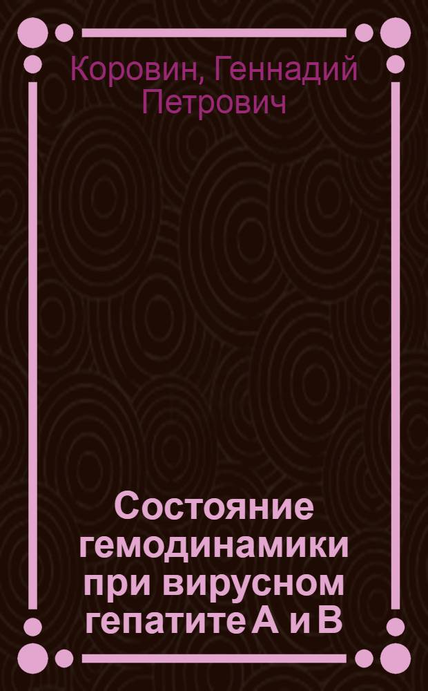 Состояние гемодинамики при вирусном гепатите А и В (инфекционном и сывороточном) по данным комплексного исследования : Автореф. дис. на соиск. учен. степ. канд. мед. наук : (14.00.10)