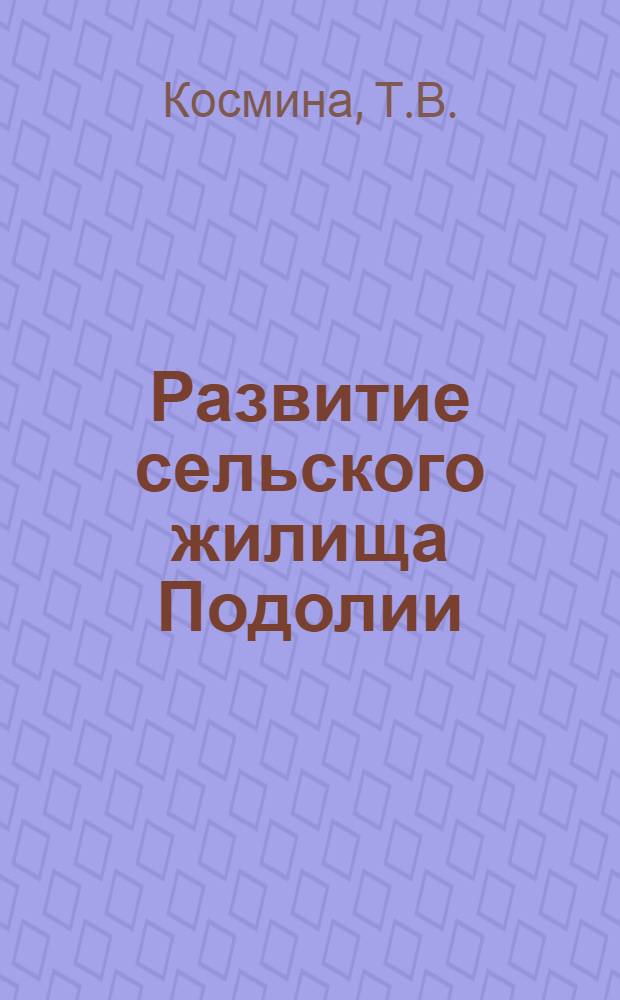 Развитие сельского жилища Подолии (конец XIX - XX вв.) : Автореф. дис. на соиск. учен. степ. канд. ист. наук : (07.00.07)