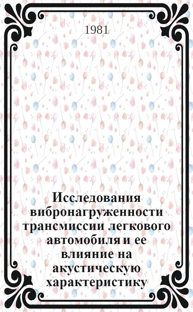 Исследования вибронагруженности трансмиссии легкового автомобиля и ее влияние на акустическую характеристику : Автореф. дис. на соиск. учен. степ. канд. техн. наук : (05.05.03)