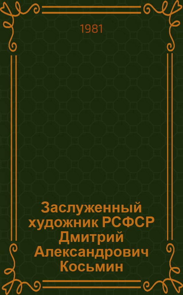Заслуженный художник РСФСР Дмитрий Александрович Косьмин : Каталог выставки произведений