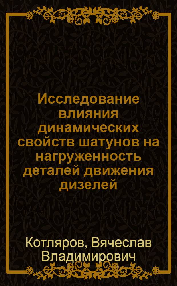 Исследование влияния динамических свойств шатунов на нагруженность деталей движения дизелей : Автореф. дис. на соиск. учен. степ. дис. на соиск. учен. степ. канд. техн. наук