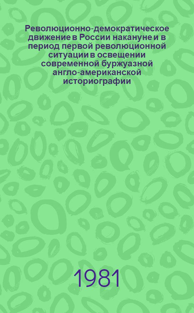 Революционно-демократическое движение в России накануне и в период первой революционной ситуации в освещении современной буржуазной англо-американской историографии : Автореф. дис. на соиск. учен. степ. канд. ист. наук : (07.00.09)