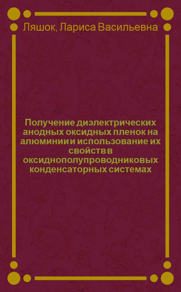 Получение диэлектрических анодных оксидных пленок на алюминии и использование их свойств в оксиднополупроводниковых конденсаторных системах : Автореф. дис. на соиск. учен. степ. канд. техн. наук : (05.17.03)