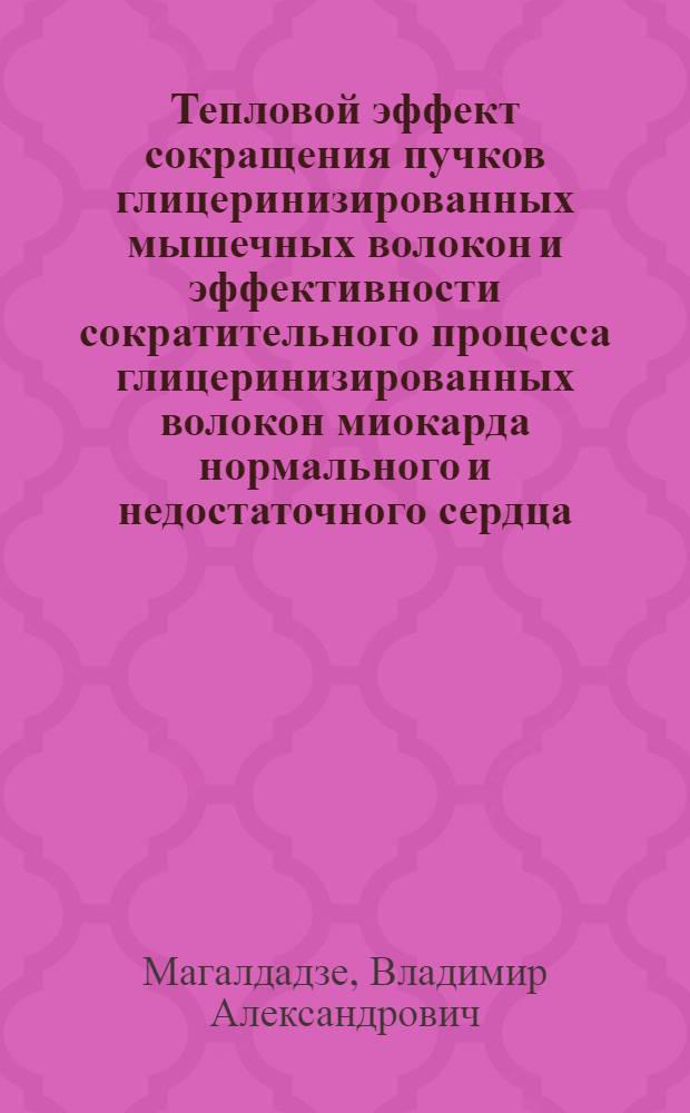 Тепловой эффект сокращения пучков глицеринизированных мышечных волокон и эффективности сократительного процесса глицеринизированных волокон миокарда нормального и недостаточного сердца : Автореф. дис. на соиск. учен. степ. канд. биол. наук : (03.00.02)