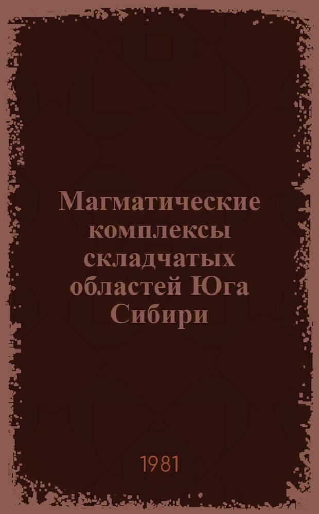 Магматические комплексы складчатых областей Юга Сибири : Сб. статей