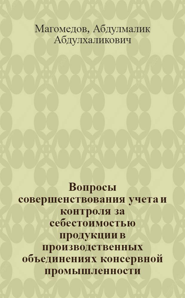 Вопросы совершенствования учета и контроля за себестоимостью продукции в производственных объединениях консервной промышленности : (По материалам предприятий консерв. пром-сти об-ния "Росконсервпром") : Автореф. дис. на соиск. учен. степ. канд. экон. наук : (08.00.12)
