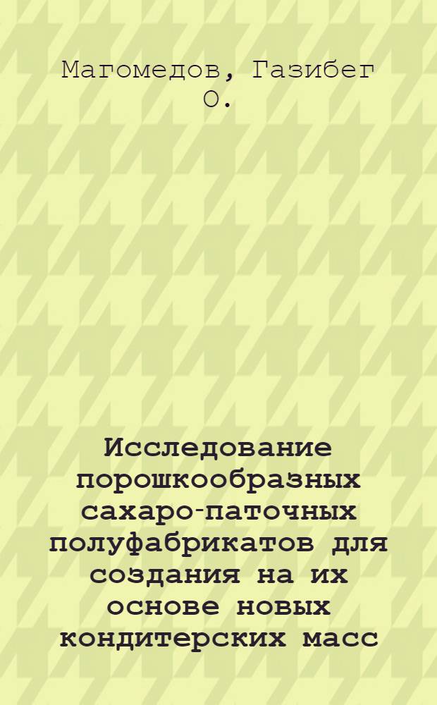 Исследование порошкообразных сахаро-паточных полуфабрикатов для создания на их основе новых кондитерских масс : Автореф. дис. на соиск. учен. степ. канд. техн. наук : (05.18.01)