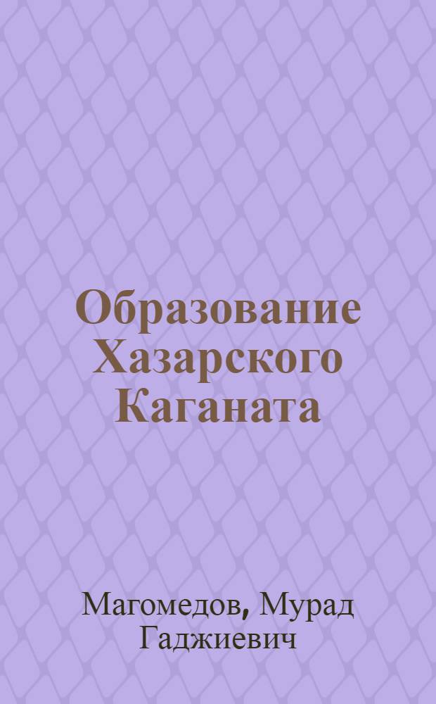 Образование Хазарского Каганата : (По материалам археол. исслед. и письмен. дан.) : Автореф. дис. на соиск. учен. степ. д. и. н