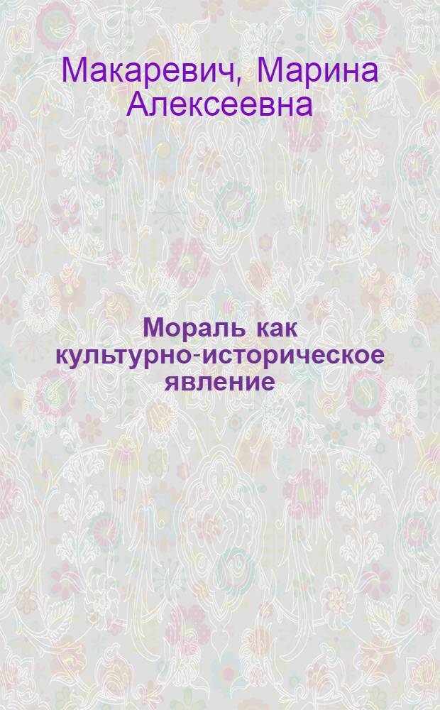 Мораль как культурно-историческое явление : Автореф. дис. на соиск. учен. степ. канд. филос. наук : (09.00.05)