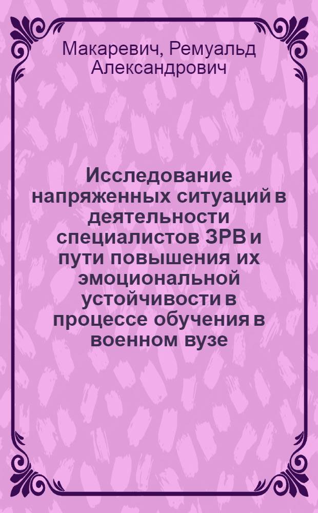 Исследование напряженных ситуаций в деятельности специалистов ЗРВ и пути повышения их эмоциональной устойчивости в процессе обучения в военном вузе : Автореф. дис. на соиск. учен. степ. к. психол. н
