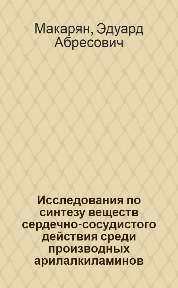 Исследования по синтезу веществ сердечно-сосудистого действия среди производных арилалкиламинов, изохинолина, 1,4-бензодиоксана и индола : Автореф. дис. на соиск. учен. степ. д. х. н