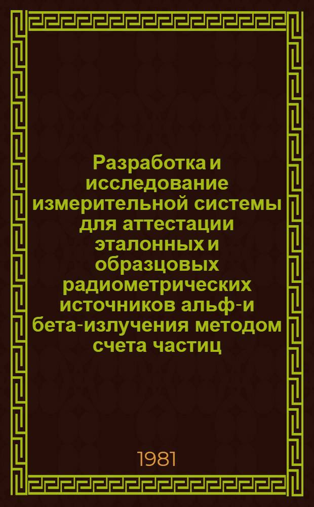Разработка и исследование измерительной системы для аттестации эталонных и образцовых радиометрических источников альфа- и бета-излучения методом счета частиц : Автореф. дис. на соиск. учен. степ. канд. техн. наук : (05.11.15)