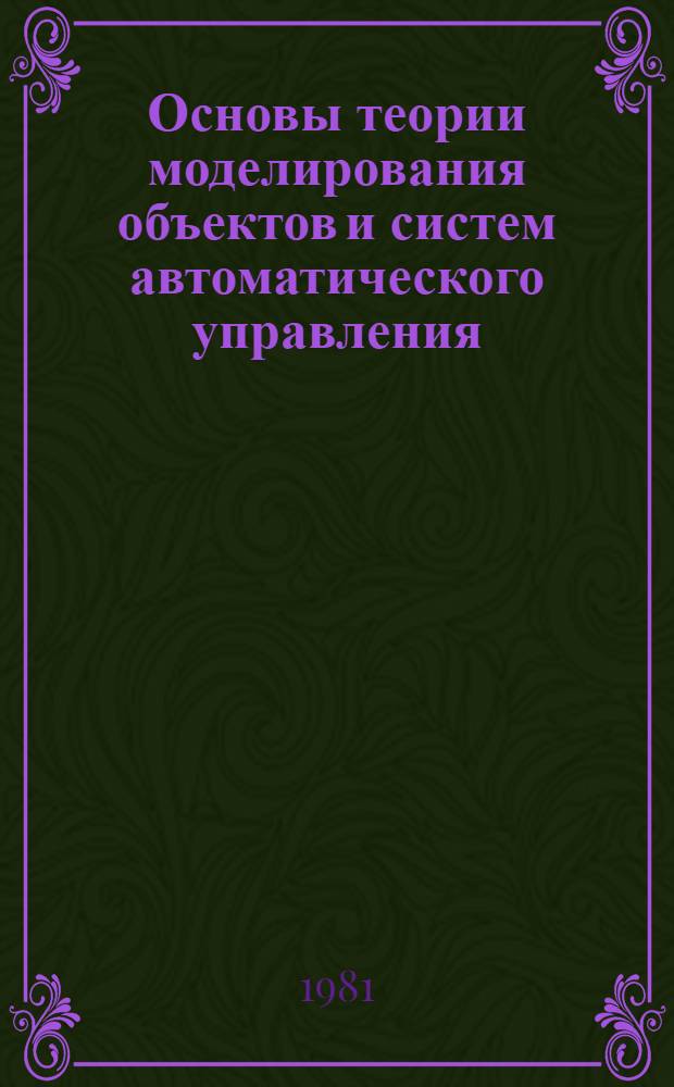 Основы теории моделирования объектов и систем автоматического управления : Учеб. пособие