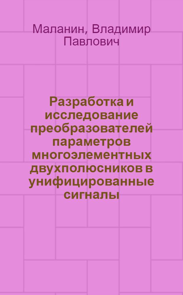 Разработка и исследование преобразователей параметров многоэлементных двухполюсников в унифицированные сигналы : Автореф. дис. на соиск. учен. степ. канд. техн. наук : (05.11.05)
