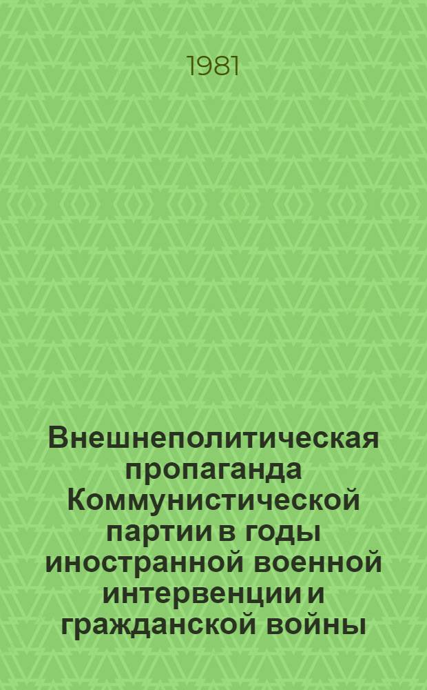 Внешнеполитическая пропаганда Коммунистической партии в годы иностранной военной интервенции и гражданской войны (1918-1920 гг.) : Автореф. дис. на соиск. учен. степ. канд. ист. наук : (07.00.01)
