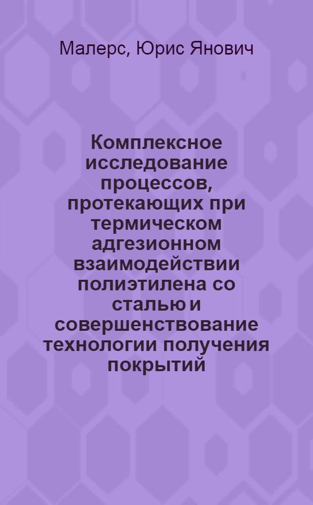 Комплексное исследование процессов, протекающих при термическом адгезионном взаимодействии полиэтилена со сталью и совершенствование технологии получения покрытий : Автореф. дис. на соиск. учен. степ. канд. техн. наук : (05.17.06)
