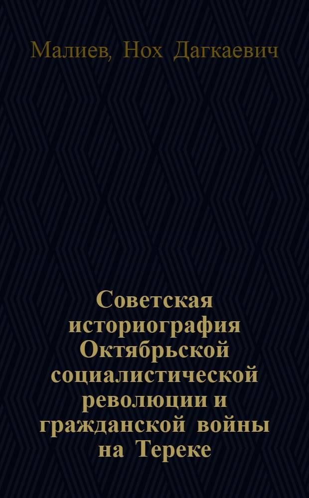 Советская историография Октябрьской социалистической революции и гражданской войны на Тереке (1918-1978 гг.) : Автореф. дис. на соиск. учен. степ. д-ра ист. наук : (07.00.09)