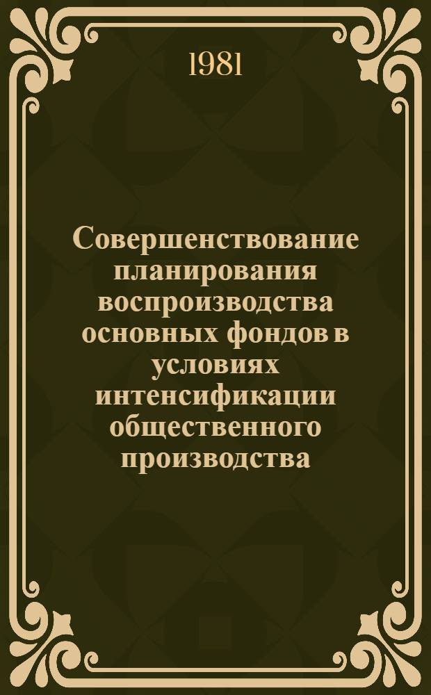 Совершенствование планирования воспроизводства основных фондов в условиях интенсификации общественного производства : Автореф. дис. на соиск. учен. степ. д-ра экон. наук : (08.00.05)