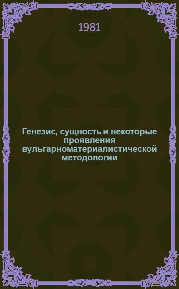 Генезис, сущность и некоторые проявления вульгарноматериалистической методологии : Автореф. дис. на соиск. учен. степ. канд. филос. наук : (09.00.01)