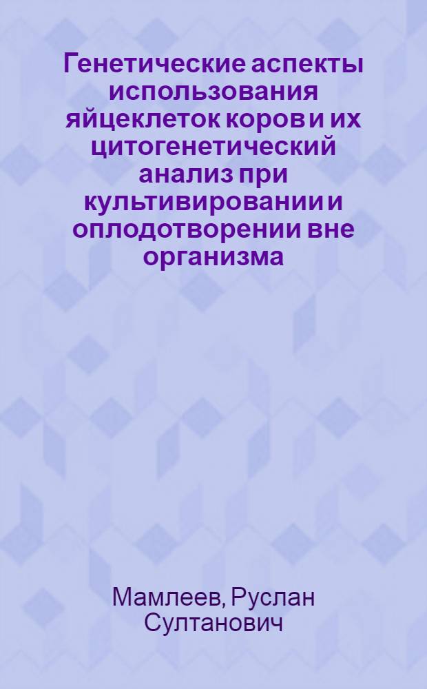 Генетические аспекты использования яйцеклеток коров и их цитогенетический анализ при культивировании и оплодотворении вне организма : Автореф. дис. на соиск. учен. степ. к. б. н