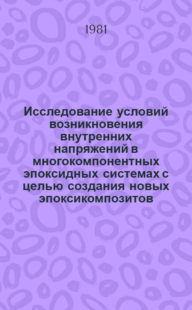 Исследование условий возникновения внутренних напряжений в многокомпонентных эпоксидных системах с целью создания новых эпоксикомпозитов : Автореф. дис. на соиск. учен. степ. к. т. н