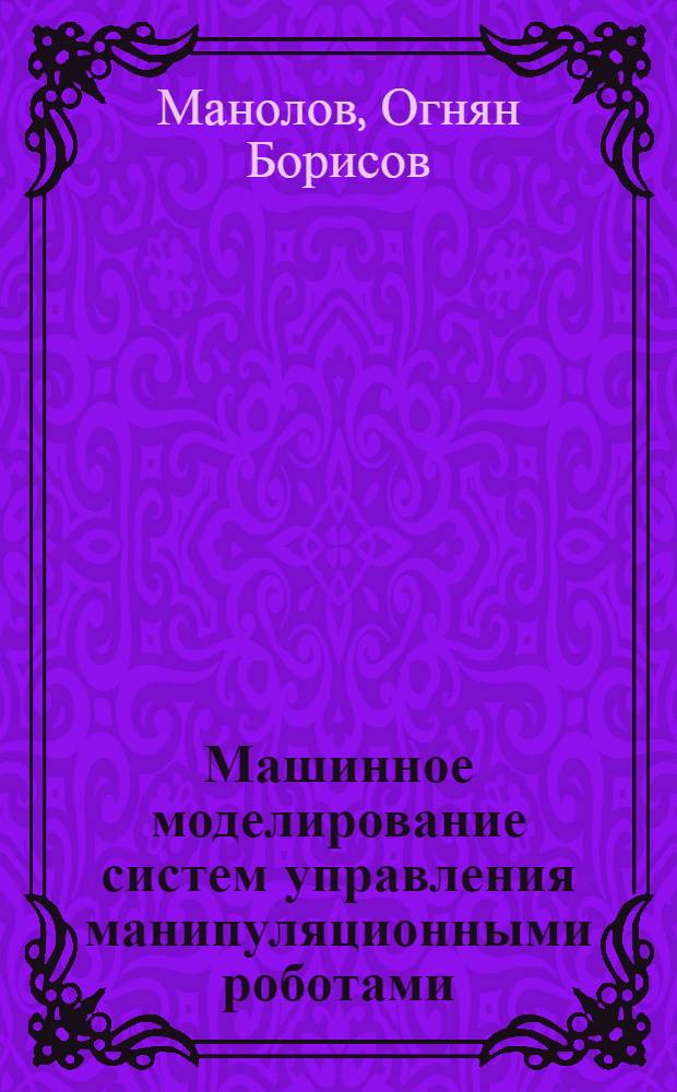 Машинное моделирование систем управления манипуляционными роботами : Автореф. дис. на соиск. учен. степ. канд. техн. наук : (05.13.01)