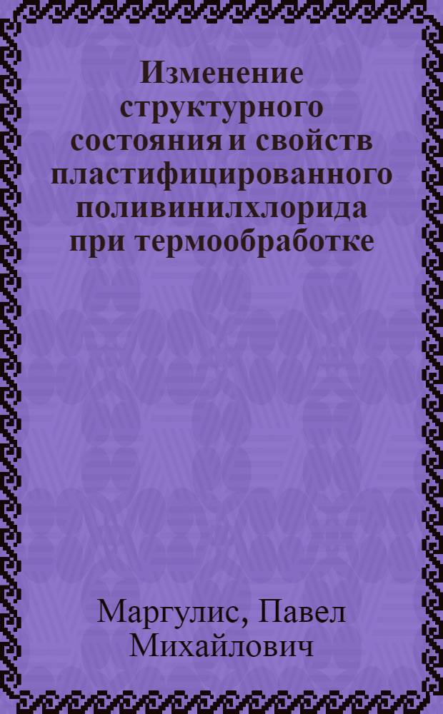 Изменение структурного состояния и свойств пластифицированного поливинилхлорида при термообработке : Автореф. дис. на соиск. учен. степ. к. х. н