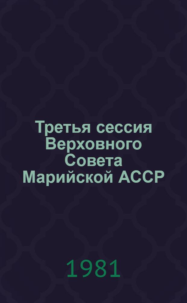 Третья сессия Верховного Совета Марийской АССР (десятый созыв), 16 апреля 1981 г. : Стеногр. отчет