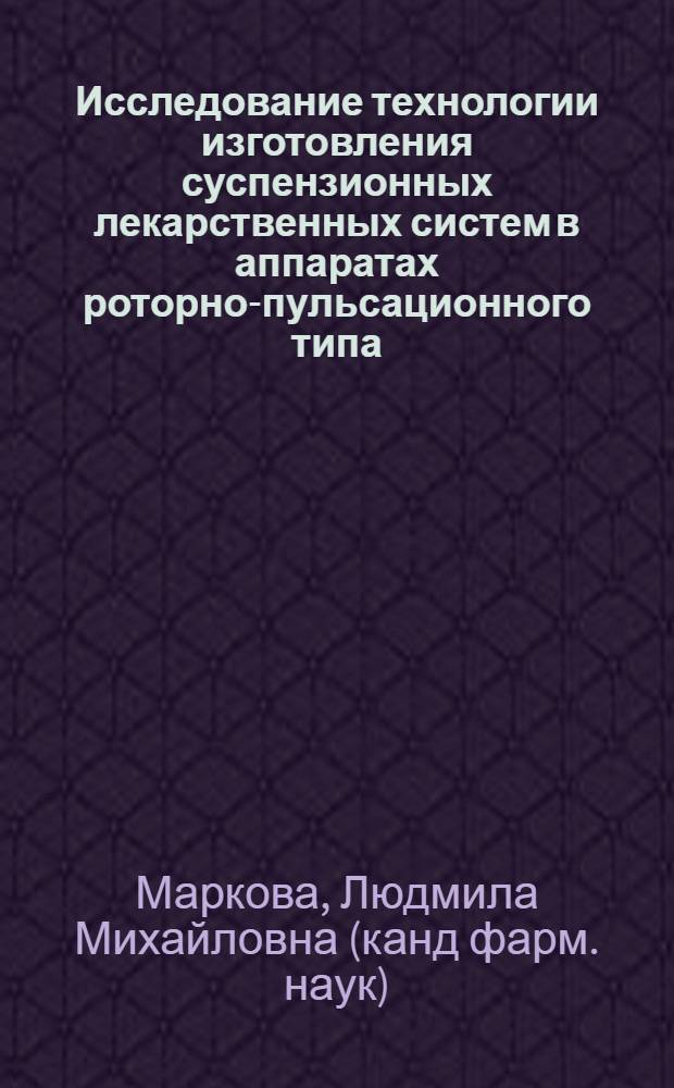 Исследование технологии изготовления суспензионных лекарственных систем в аппаратах роторно-пульсационного типа : Автореф. дис. на соиск. учен. степ. к. фарм. н