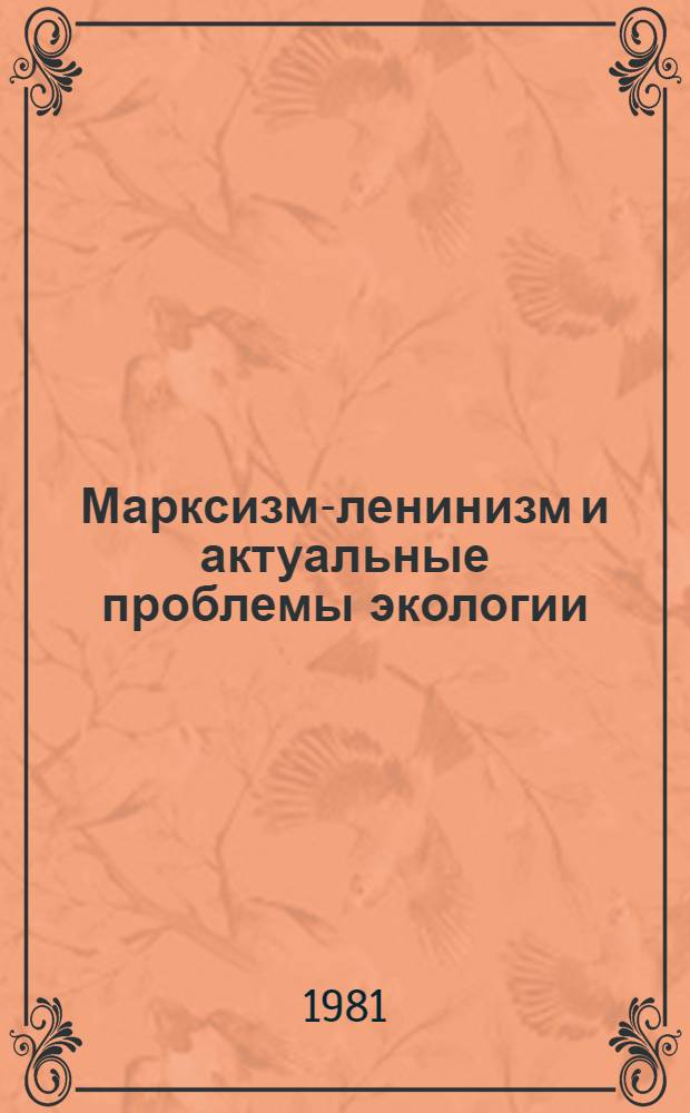 Марксизм-ленинизм и актуальные проблемы экологии : Автореф. и тез. докл. науч.-практ. конф. (дек. 1981 г., Тбилиси)