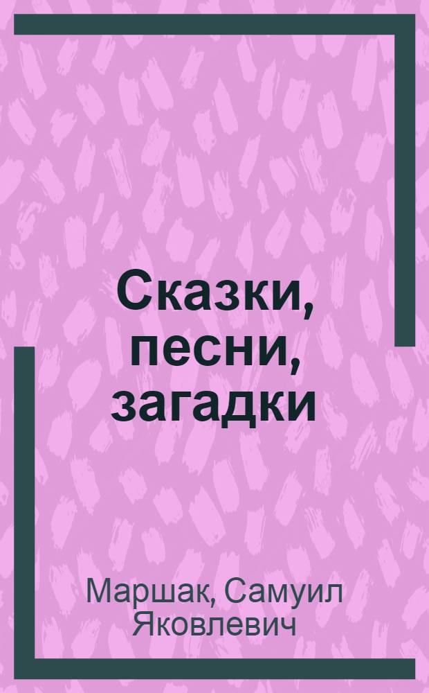 Сказки, песни, загадки; Стихотворения; В начале жизни: Страницы воспоминаний / С. Маршак; Предисл. В.В. Смирновой; Рис. В.В. Лебедева и др.