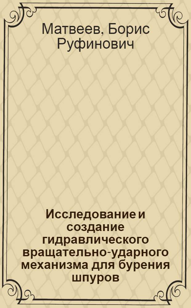 Исследование и создание гидравлического вращательно-ударного механизма для бурения шпуров : Автореф. дис. на соиск. учен. степ. канд. техн. наук : (05.05.06)