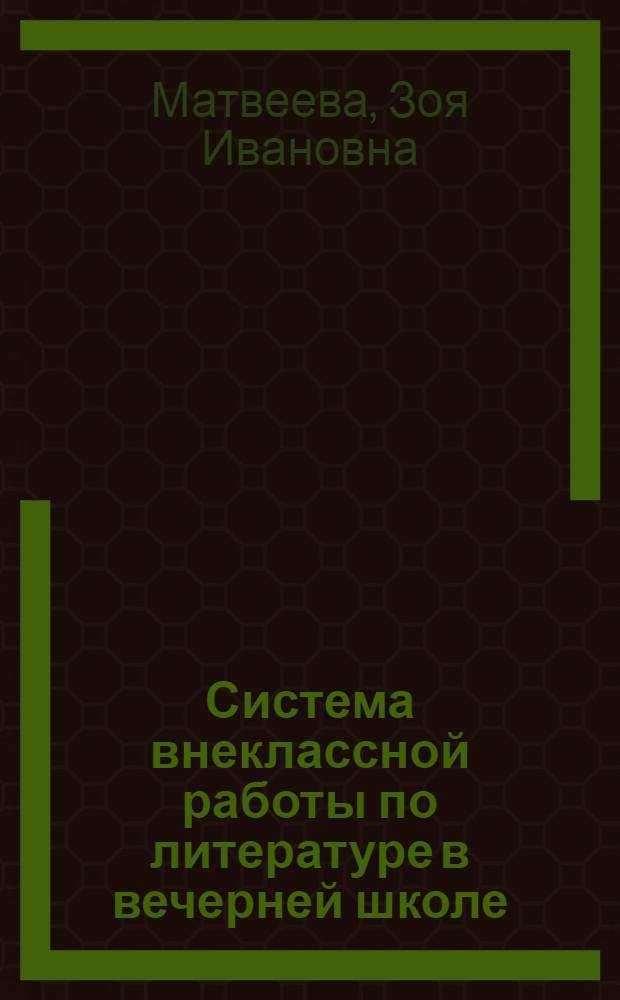 Система внеклассной работы по литературе в вечерней школе : Автореф. дис. на соиск. учен. степ. канд. пед. наук : (13.00.02)