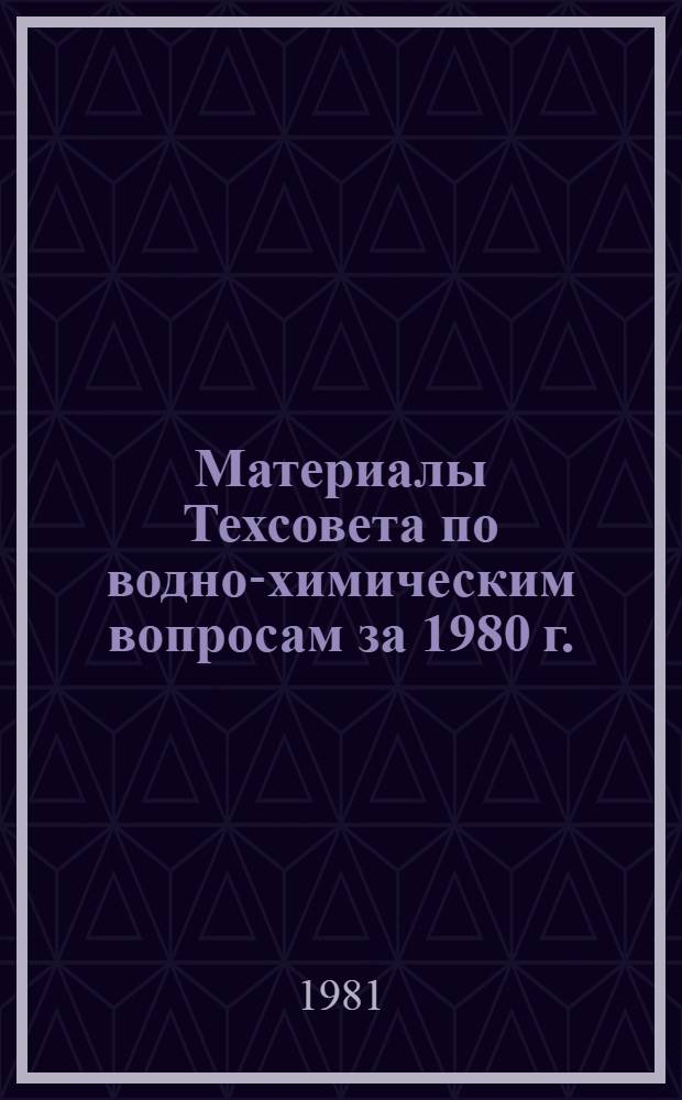 Материалы Техсовета по водно-химическим вопросам за 1980 г.