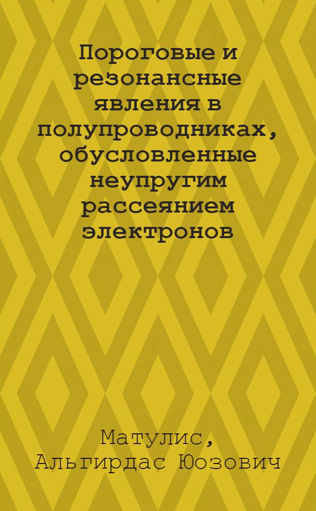 Пороговые и резонансные явления в полупроводниках, обусловленные неупругим рассеянием электронов : Автореф. дис. на соиск. учен. степ. д-ра физ.-мат. наук : (01.04.10)