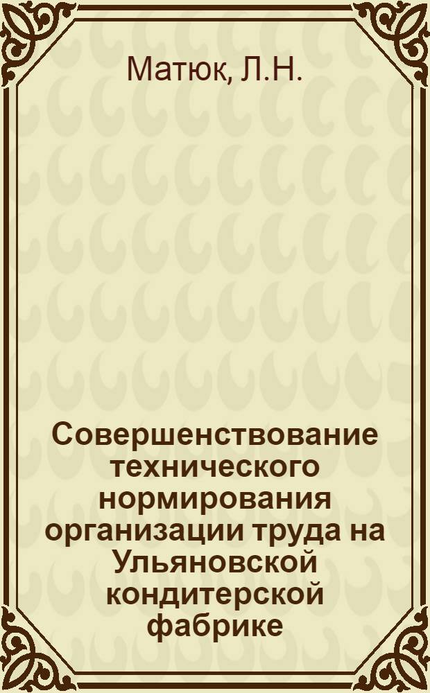 Совершенствование технического нормирования организации труда на Ульяновской кондитерской фабрике