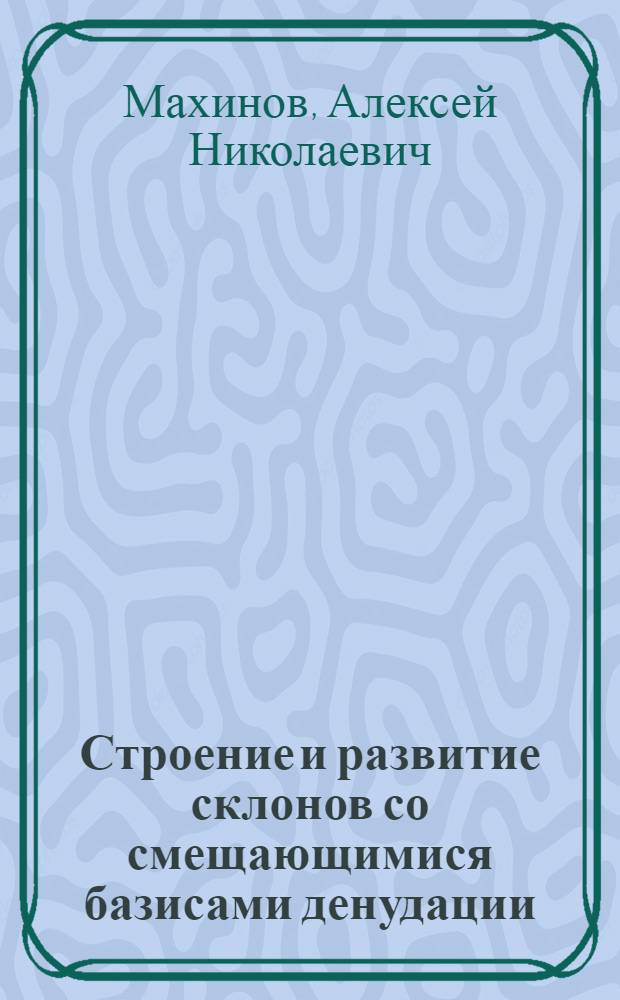 Строение и развитие склонов со смещающимися базисами денудации : (На прим. горных р-нов юга Дальнего Востока) : Автореф. дис. на соиск. учен. степ. к. г. н