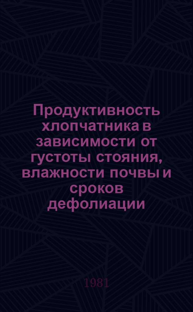 Продуктивность хлопчатника в зависимости от густоты стояния, влажности почвы и сроков дефолиации : Автореф. дис. на соиск. учен. степ. канд. с.-х. наук : (06.01.14)
